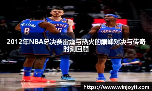 2012年NBA总决赛雷霆与热火的巅峰对决与传奇时刻回顾