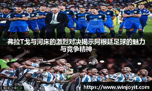 弗拉T戈与河床的激烈对决揭示阿根廷足球的魅力与竞争精神