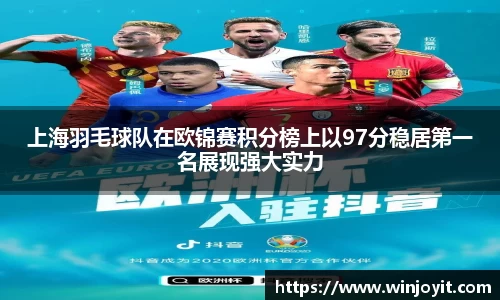 上海羽毛球队在欧锦赛积分榜上以97分稳居第一名展现强大实力